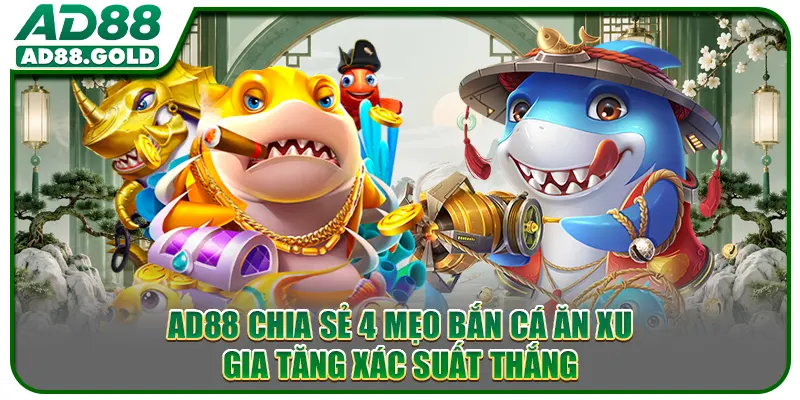 AD88 chia sẻ 4 mẹo bắn cá ăn xu gia tăng xác suất thắng