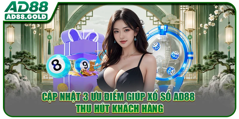 Cập nhật 3 ưu điểm giúp xổ số AD88 thu hút khách hàng