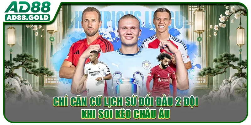 Chỉ căn cứ lịch sử đối đầu 2 đội khi soi kèo châu Âu