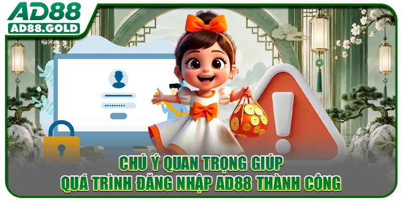 Chú ý quan trọng giúp quá trình đăng nhập AD88 thành công
