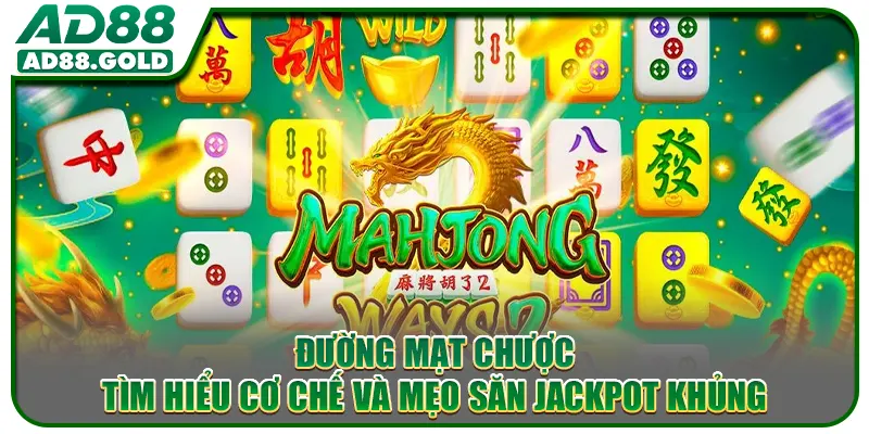 Đường Mạt Chược - Tìm Hiểu Cơ Chế Và Mẹo Săn Jackpot Khủng