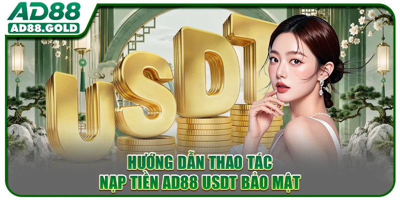Hướng dẫn thao tác nạp tiền AD88 USDT bảo mật