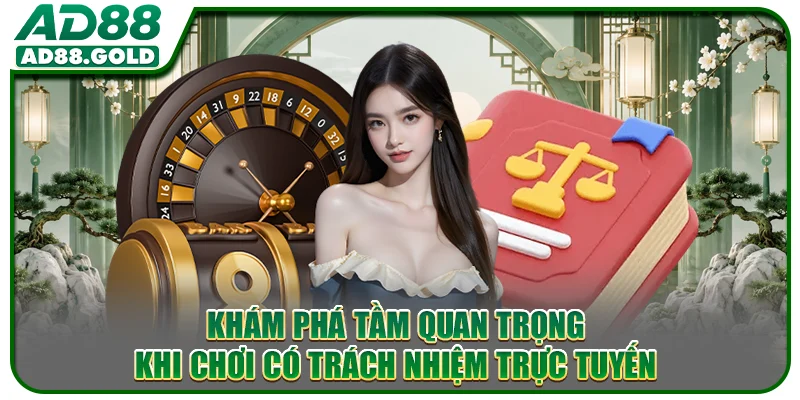 Khám phá tầm quan trọng khi chơi có trách nhiệm trực tuyến