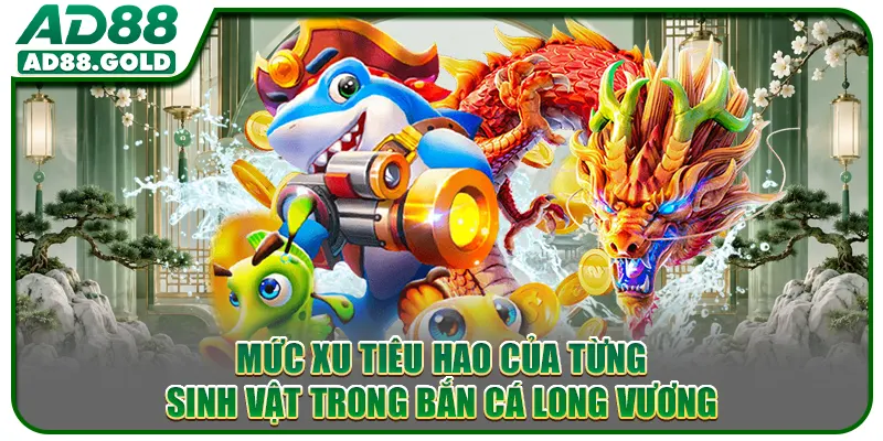 Mức xu tiêu hao của từng sinh vật trong Bắn Cá Long Vương