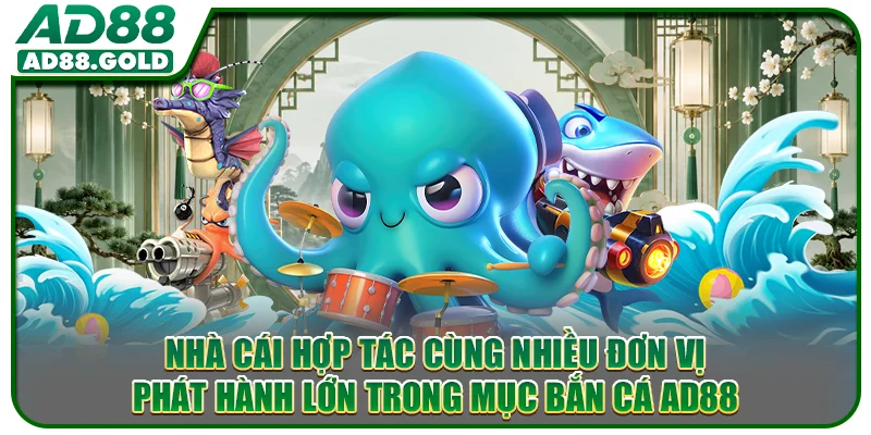 Nhà cái hợp tác cùng nhiều đơn vị phát hành lớn trong mục bắn cá AD88