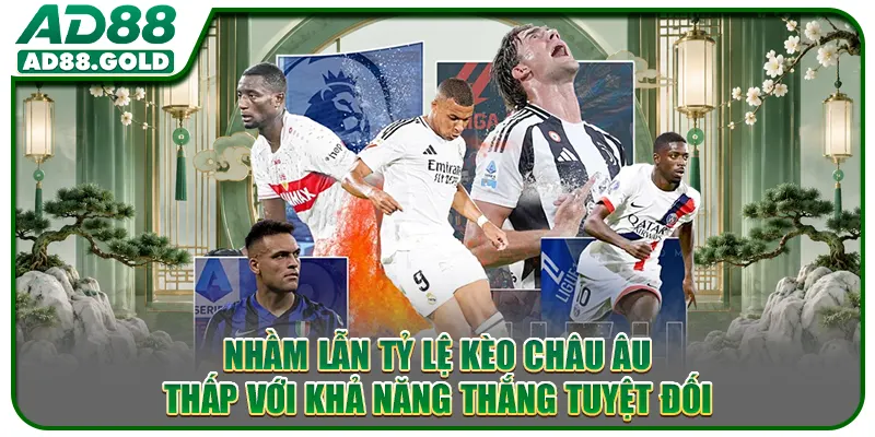 Nhầm lẫn tỷ lệ kèo châu Âu thấp với khả năng thắng tuyệt đối