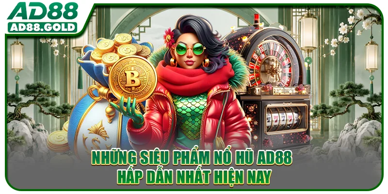 Những siêu phẩm nổ hũ AD88 hấp dẫn nhất hiện nay