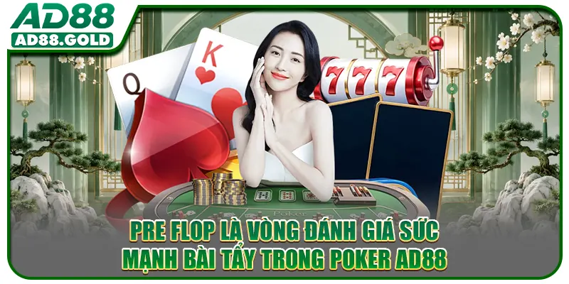 Pre Flop là vòng đánh giá sức mạnh bài tẩy trong poker AD88
