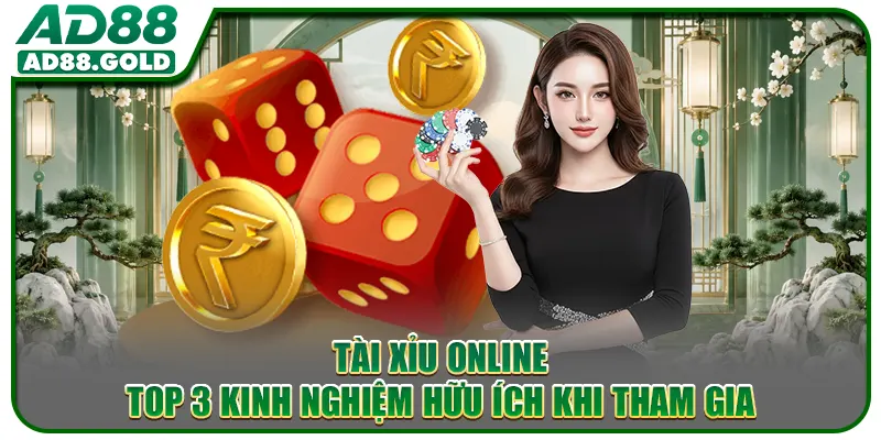 Tài Xỉu Online - Top 3 Kinh Nghiệm Hữu Ích Khi Tham Gia