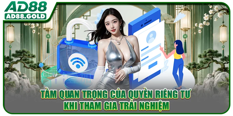 Tầm quan trọng của quyền riêng tư khi tham gia trải nghiệm